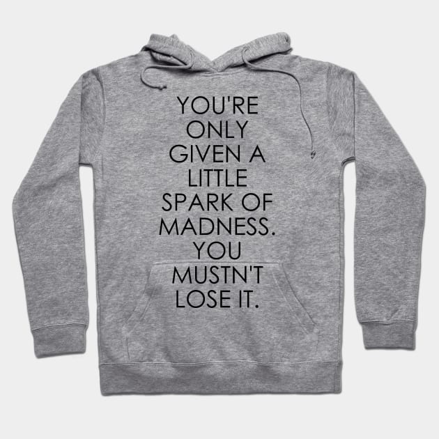 You're Only Given a Little Spark of Madness You Mustn't Lose It Hoodie by Oyeplot